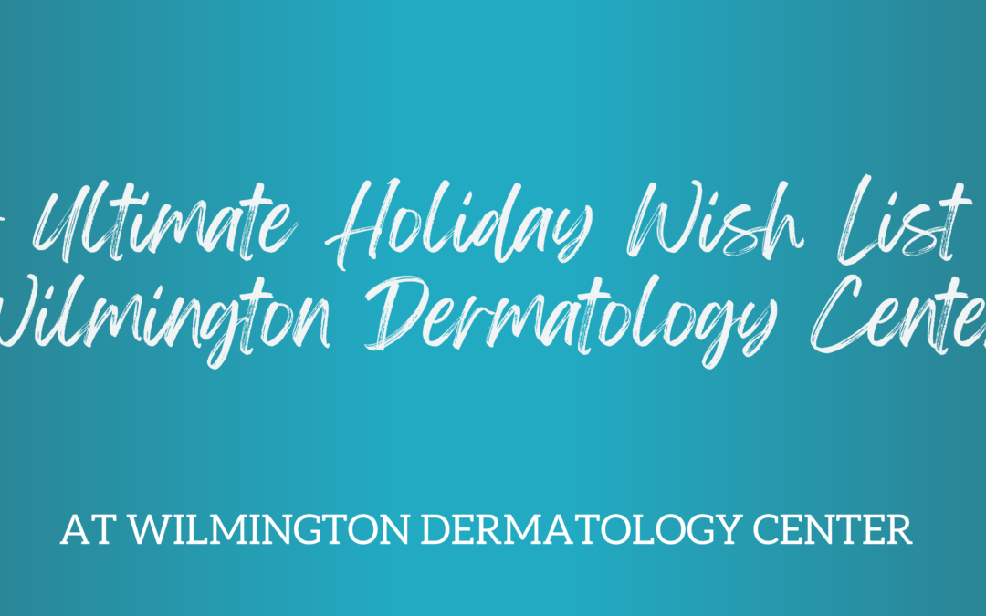 Your Ultimate Holiday Wish List from Wilmington Dermatology Center