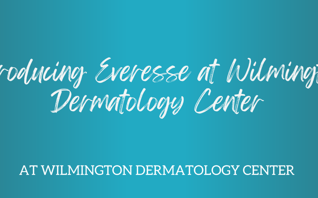 Introducing Everesse at Wilmington Dermatology Center