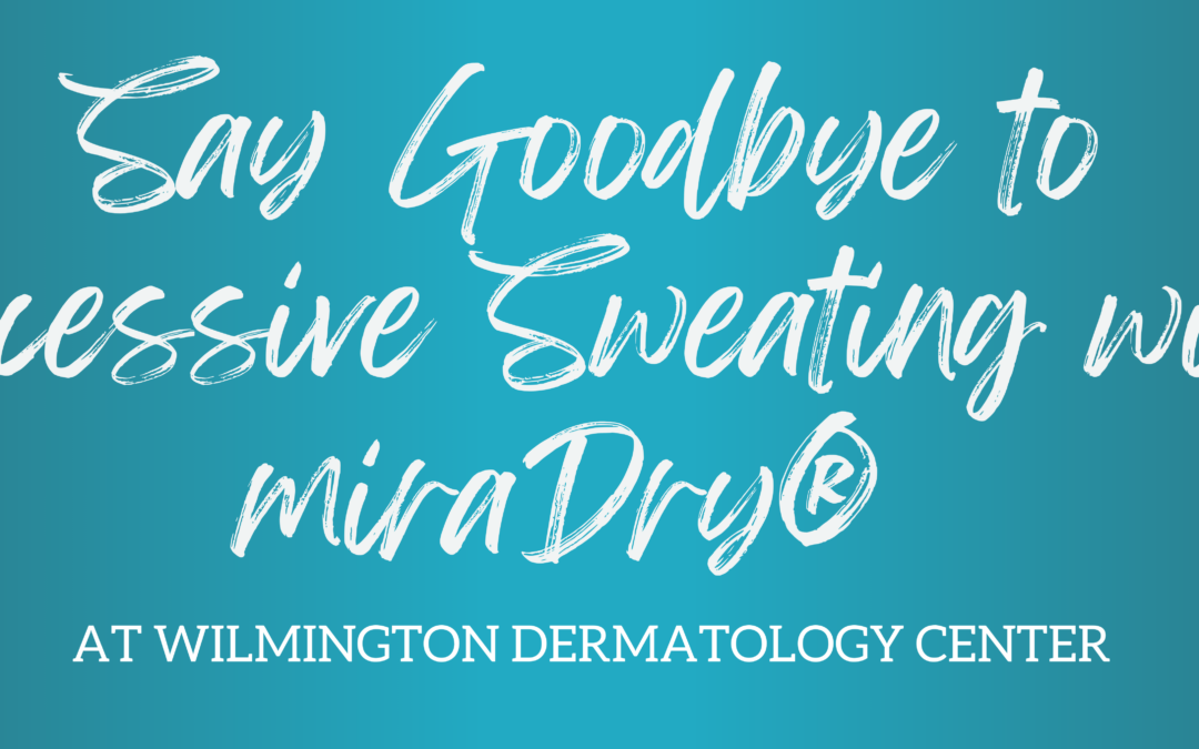 Say Goodbye to Excessive Sweating with miraDry® at Wilmington Dermatology Center