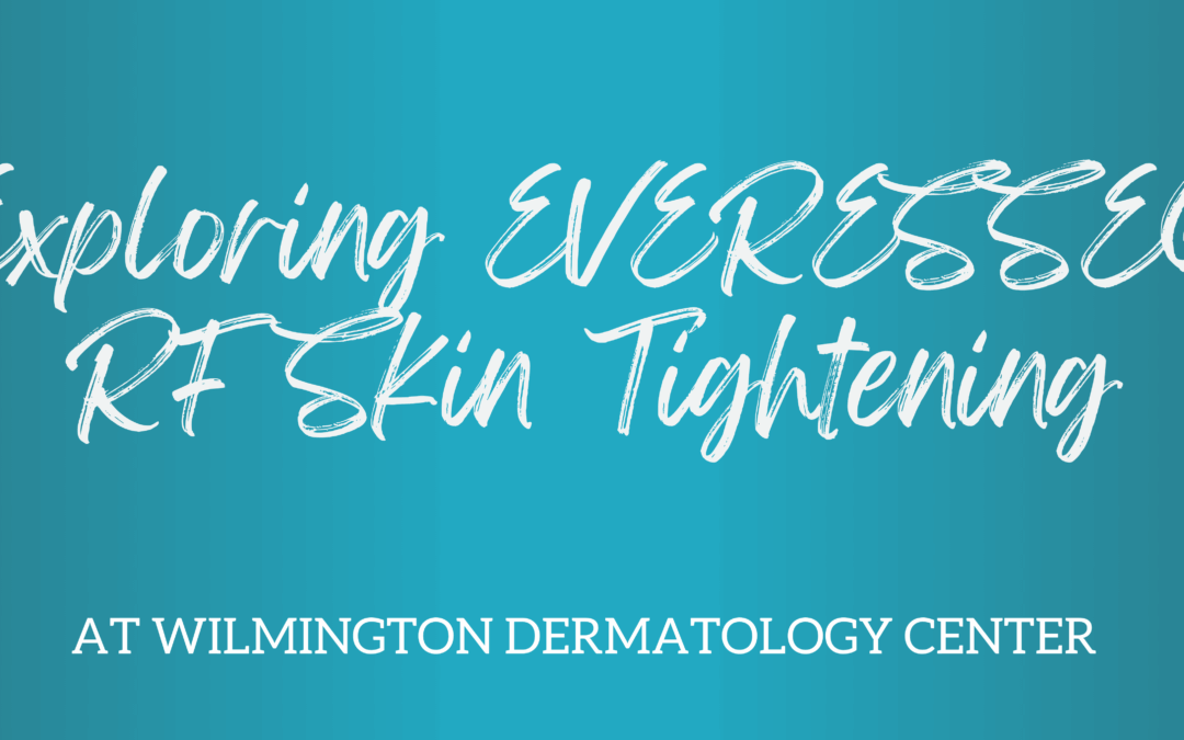Exploring EVERESSE® RF Skin Tightening in Wilmington, NC