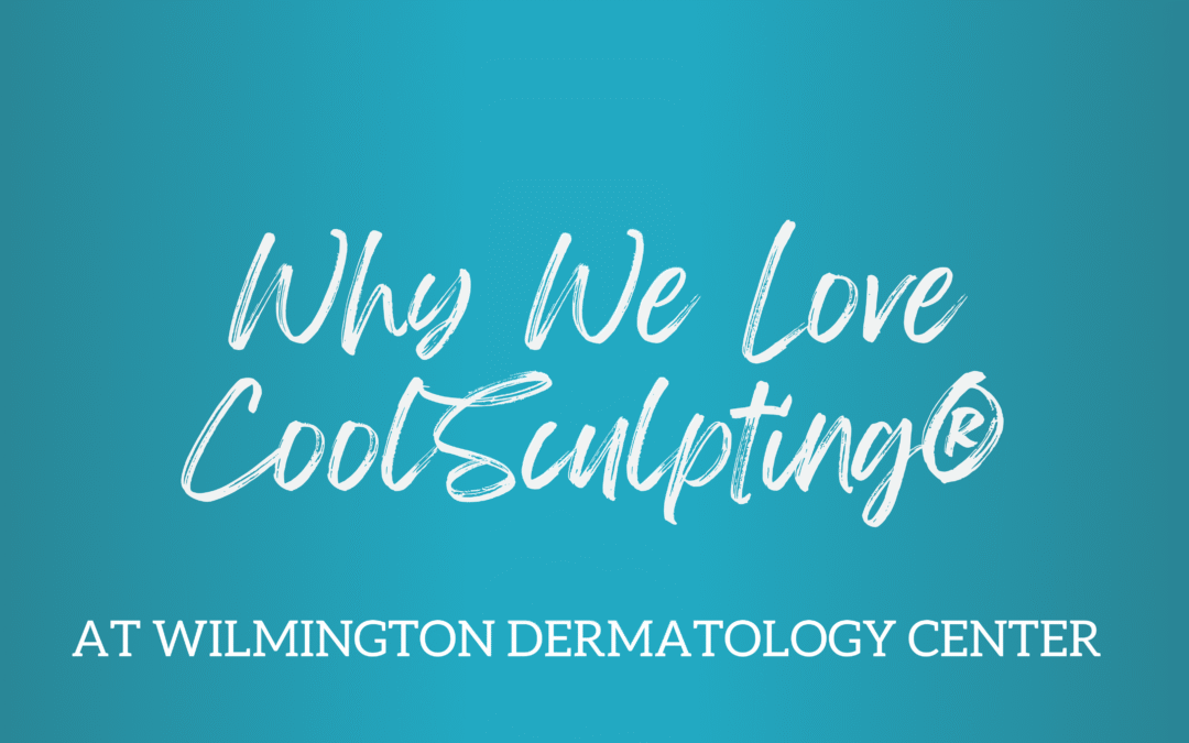 Why We Love CoolSculpting® at Wilmington Dermatology Center