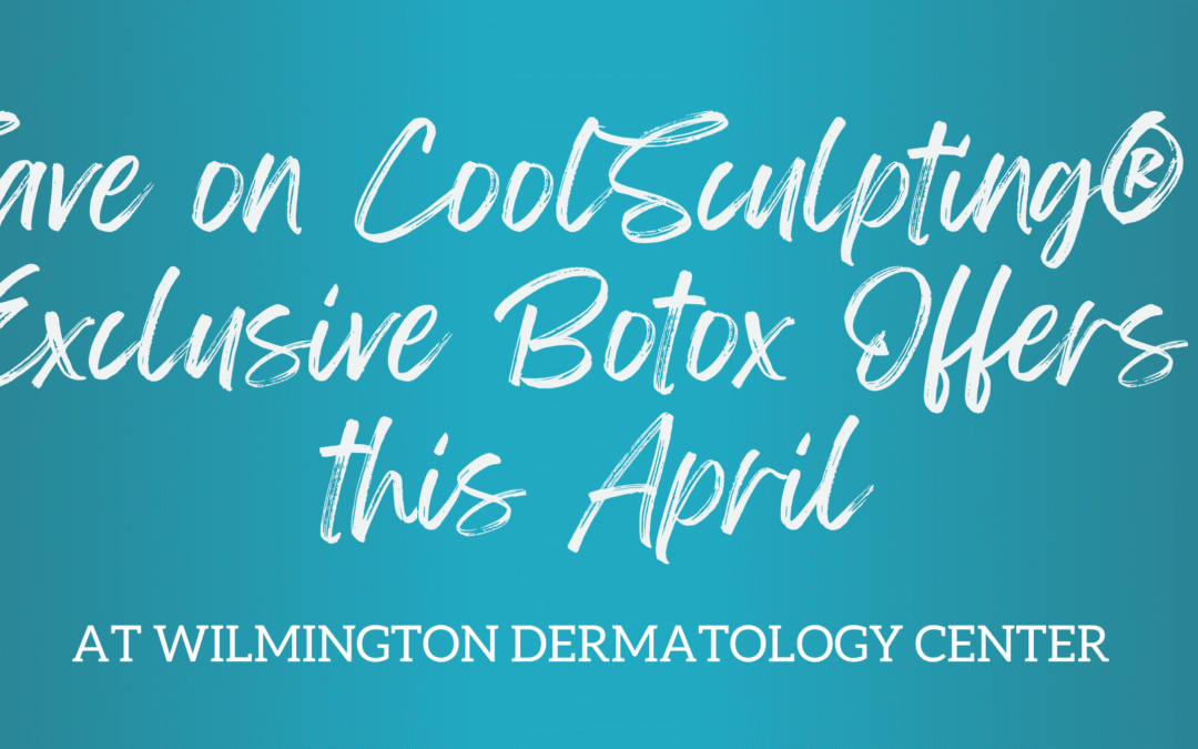 April is “CoolMonth” at Wilmington Dermatology: Save on CoolSculpting® + Exclusive Botox Offers