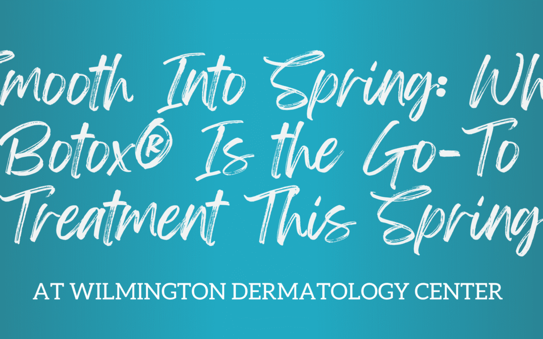 Smooth Into Spring: Why Botox® Is the Go-To Treatment This Spring