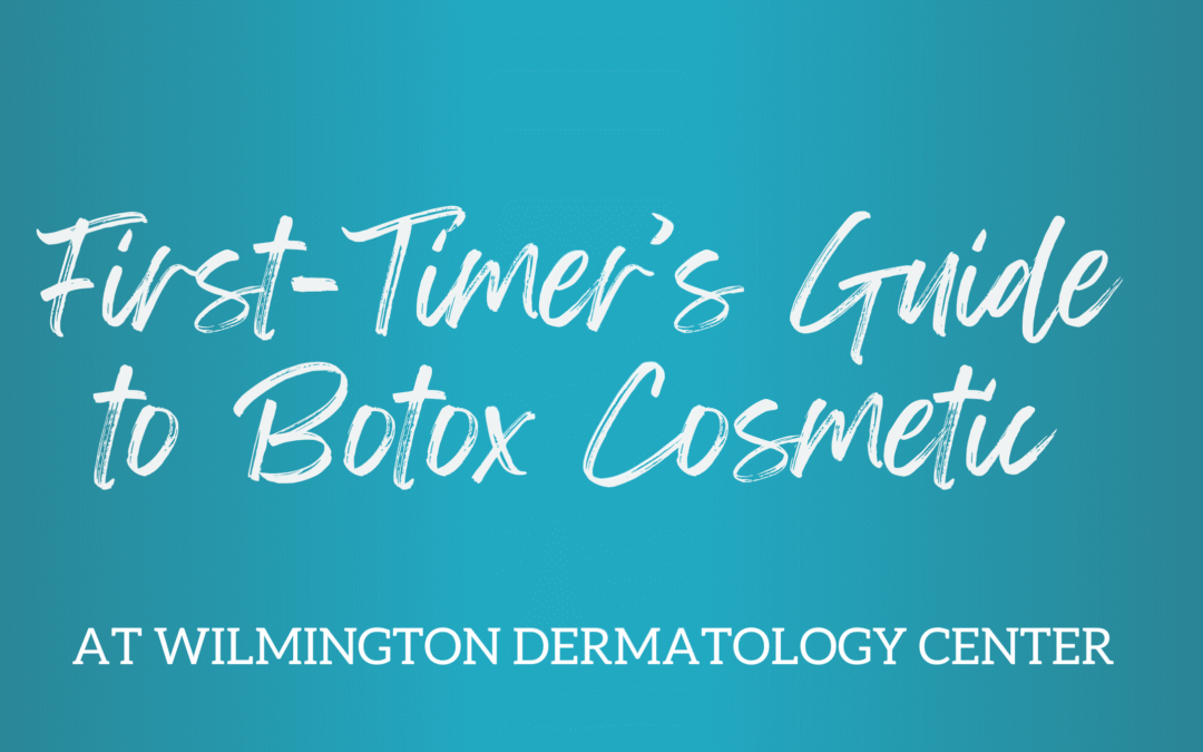 First-Timer’s Guide to Botox Cosmetic at Wilmington Dermatology Center